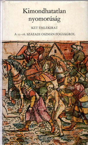 Eur�pa K�nyvkiad� - Kimondhatatlan nyomor�s�g K�t eml�kirat a 15-16.sz-i oszm�n fogs�gr�l