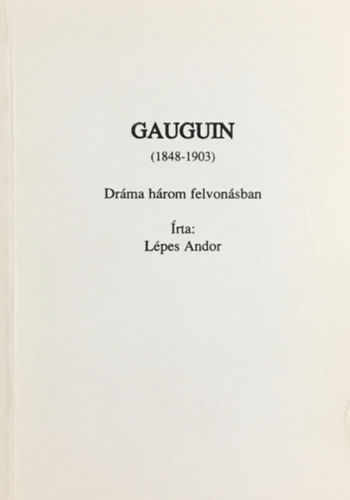 L�pes Andor - Gauguin (1848-1903) - Dr�ma h�rom felvon�sban