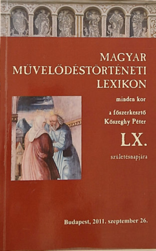 Kőszeghy Péter (főszerkesztő) - Magyar művelődéstörténeti lexikon minden kor LX. születésnapjára