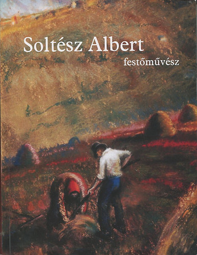 Rab�czki L�szl�; Rab�czki L�szl�n�; Solt�sz Albert - Solt�sz Albert fest�m�v�sz - �let�t - �letm� k�pekben