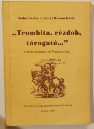 Sudár Balázs; Csörsz Rumen István - "Trombita, rézdob, tárogató..." - A török hadizene és Magyarország
