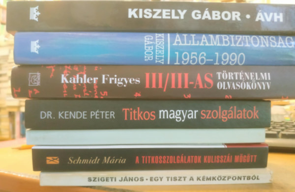 Szigeti Jnos, Schmidt Mria, Dr. Kende Pter, Kahler Frigyes, Kiszely Gbor Berki Mihly - 7 db Magyar Terror: III/III-as trtnelmi olvasknyv; llambiztonsg 1956-1990; VH (Egy terrorszervezet trtnete); Egy tiszt a kmkzpontbl; Az llamvdelmi hatsg; A titkosszolglatok kulisszi mgtt; Titkos magyar szolgl