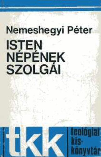 Nemeshegyi P�ter - Isten n�p�nek szolg�i - Az egyh�zirend teol�gi�ja