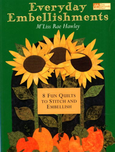 M' Liss Rae Hawley - Everyday Embellishments- 8 Fun Quilts to Stitch and Embellish - angol kzimunkaknyv