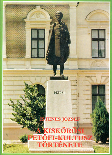 Istenes J�zsef - A kisk�r�si Pet�fi-kultusz t�rt�nete