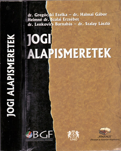 dr. Greg�czki Etelka-dr. Halmai G�bor-Heimn� dr. Szalai Erzs�bet; dr. Lenkovics Barnab�s-dr. Szalay L�szl� - Jogi alapismeretek ("Finance" Oktat�si �s Kutat�si Alap�tv�ny)