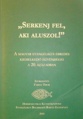 Fabiny Tibor  (szerk.) - "Serkenj fel, aki aluszol!"- A magyar evang�likus �bred�s kiemelked� egy�nis�gei a 20. sz�zadban