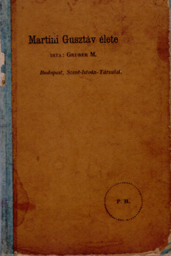 Gruber Mátyás S. J. - A Szentéletű Ifjúnak Martini Gusztáv Jázustársasági tagnak rövid életrajza