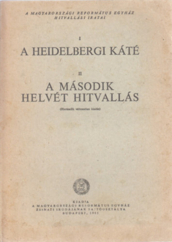 A heidelbergi k�t� - A m�sodik helv�t hitvall�s (A Magyarorsz�gi Reform�tus Egyh�z hitvall�si iratai)