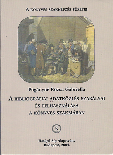 Pognyn Rzsa Gabriella - A bibliogrfiai adatkzls szablyai s felhasznlsa a knyves szakmban (A knyves szakkpzs fzetei)