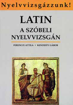Ferenczi Attila-Kendeffy Gbor - Latin a szbeli nyelvvizsgn - Feladatgyjtemny