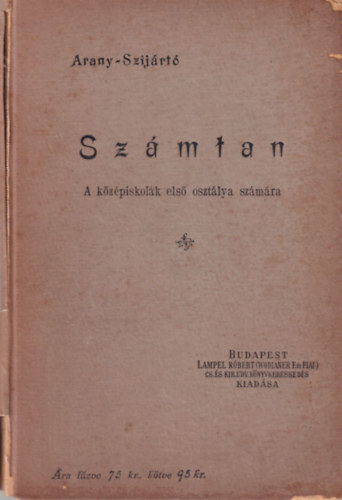Szijártó Miklós Arany Dániel - Számtan a középiskolák alsó osztályai részére I. rész