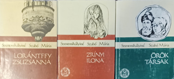 Szentmihályiné Szabó Maria - Lorántffy Zsuzsanna + Zrínyi Ilona + Örök társak (3 mű)