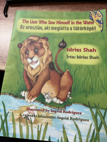 Idries Shah - The Lion Who Saw Himself in the Water / Az oroszl�n, aki megl�tta a t�k�rk�p�t: Bilingual English-Hungarian Edition / K�tnyelv� angol-magyar kiad�s (Teaching Stories)