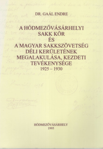 Dr. Gal Endre - A Hdmezvsrhelyi Sakk Kr s a Magyar Sakkszvetsg Dli Kerletnek megalakulsa, kezdeti tevkenysge 1925-1930