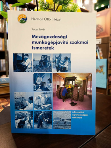 Kocsis István - Mezőgazdasági munkagépjavító szakmai ismeretek. A középfokú agrárszakképzés tankönyve.