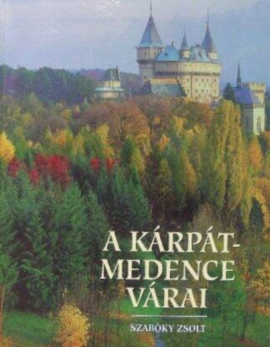 Sívó Mária Szabóky Zsolt (szerk.), Engel Pál (lektor) - A Kárpát-medence várai (Színes fotókkal gazdagon illusztrált)