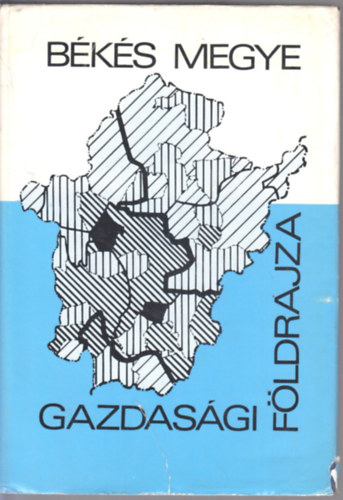 Dr. Krajk Gyula - Bks megye gazdasgi fldrajza