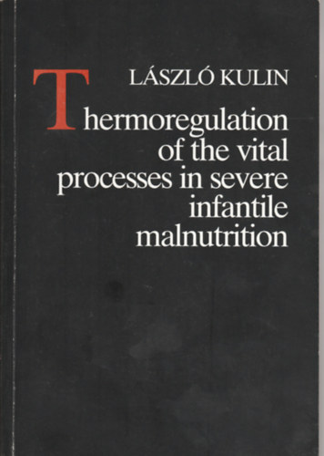 Dr. Kulin L�szl� - Thermoregulation of the vital processes in severe infantile malnutrition (A l�tfontoss�g� folyamatok h�szab�lyoz�sa s�lyos csecsem�kori alult�pl�lts�gban- Angol nyelv�)
