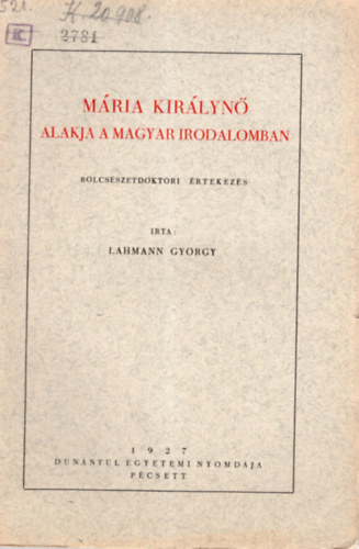 Lahmann Gyrgy - Mria kirlyn alakja a magyar irodalomban - Blcsszetdoktori rtekezs