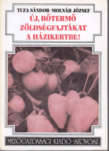 Tuza Sándor -Molnár József - Új, bőtermő zöldségfajtákat a házikertbe!