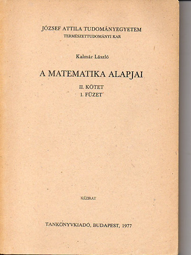Kalmr Lszl - A matematika alapjai II. ktet 1. fzet - Matematikai logika, a matematika elvi krdsei (kzirat)