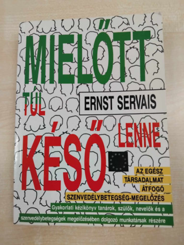 Ernst Servais - Mieltt tl ks lenne - Az egsz trsadalmat tfog szenvedlybetegsg-megelzs Gyakorlati kziknyv tanrok, szlk, nevelk s a szenvedlybetegsgek megelzsben dolgoz munkatrsak rszre