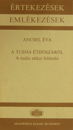 Ancsel va - A tuds thoszrl. A tuds etikai felttelei. Akadmiai szkfoglal