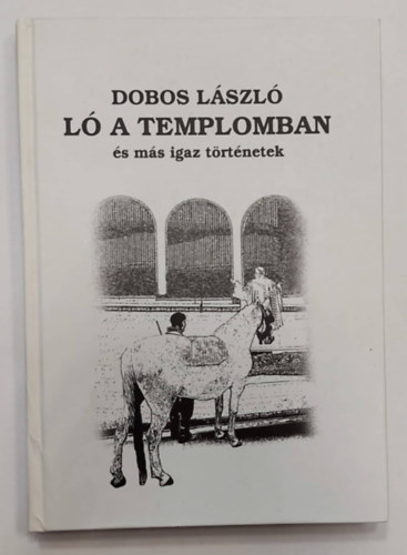 Dobos László - Ló a templomban - és más igaz történetek