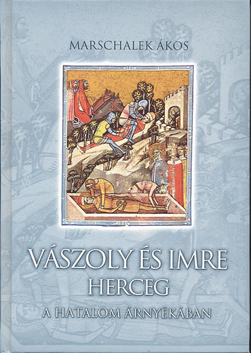 Marschalek �kos - V�szoly �s Imre herceg - A hatalom �rny�k�ban