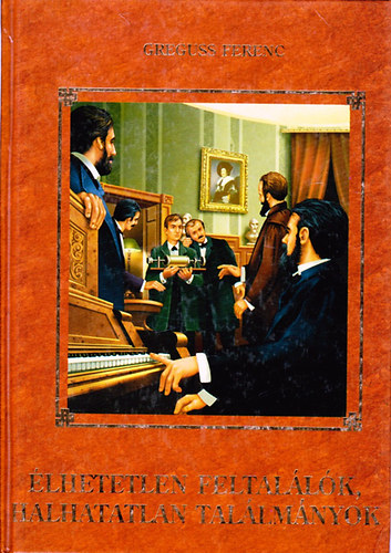 Greguss Ferenc - �lhetetlen feltal�l�k, halhatatlan tal�lm�nyok