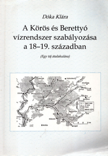 D�ka Kl�ra - A K�r�s �s Beretty� v�zrendszer szab�lyoz�sa a 18-19.sz�zadban