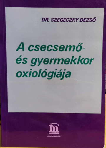 Dr. Szegeczky Dezs� - A csecsem�- �s gyermekkor oxiol�gi�ja