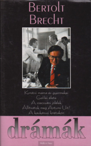 Bertolt Brecht - Dr�m�k - Kur�zsi mama �s gyermekei o Galilei �lete o A szecsu�ni j�l�lek o �ll�ts�tok meg Arturo Uit! o A kauk�zusi kr�tak�r