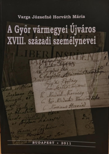 Varga J�zsefn� Horv�th M�ria - A Gy�r v�rmegyei �jv�ros XVIII. sz�zadi szem�lynevei