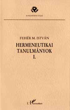 Feh�r M. Istv�n - Hermeneutikai tanulm�nyok I.