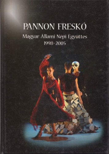 Mihlyi Gbor  (szerk.) - Pannon Fresk - A Magyar llami Npi Egyttes 1998-2005