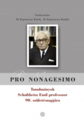 Dr. Kapronczay K�roly - Dr. Kapronczay Katalin  (szerk.) - Pro nonagesimo - Tanulm�nyok Schultheisz Emil professzor 90. sz�let�snapj�ra
