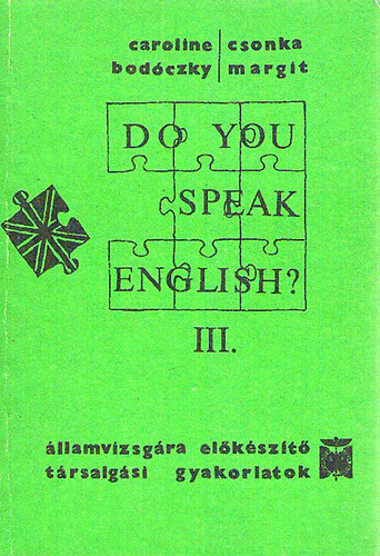 Caroline Bodóczky; Csonka Margit - Do you speak English? III. Államvizsgára előkészítő társalgási gyakorlatok