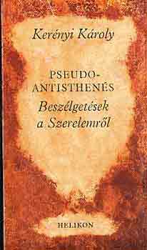 Kerényi Károly - Pseudo Antisthenés (Beszélgetések a Szerelemről)