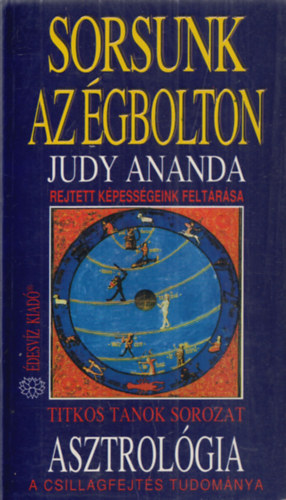 Judy Ananda - Sorsunk az gbolton (Asztrolgia - A csillagfejts tudomnya - Rejtett kpessgeink feltrsa)