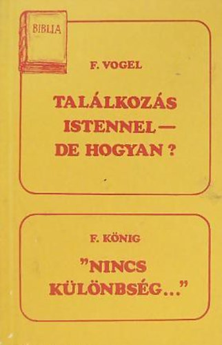 F., K�nig, Friedhelm Vogel - Tal�lkoz�s Istennel - de hogyan? + ""Nincs k�l�nbs�g...""