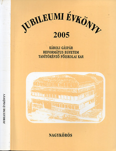 Kroli Gspr Reformtus Egyetem Tantkpz Fiskolai Kar - Jubileumi vknyv 2005