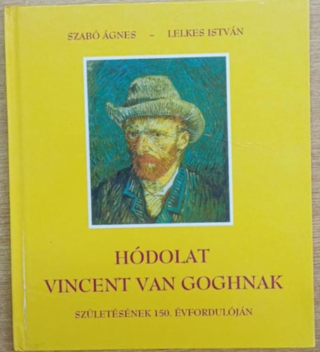 Szab� �gnes; Lelkes Istv�n - H�dolat Vincent van Goghnak sz�let�s�nek 150. �vfordul�j�n