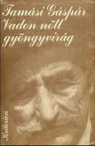 Szerz� Tam�si G�sp�r Szerkeszt� D�vid Gyula - Vadon n�tt gy�ngyvir�g   -  Eml�kez�s k�t k�nyvben (Kriterion)