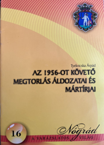 Tyekvicska �rp�d - Az 1956-ot k�vet� megtorl�s �ldozatai �s m�rt�rjai