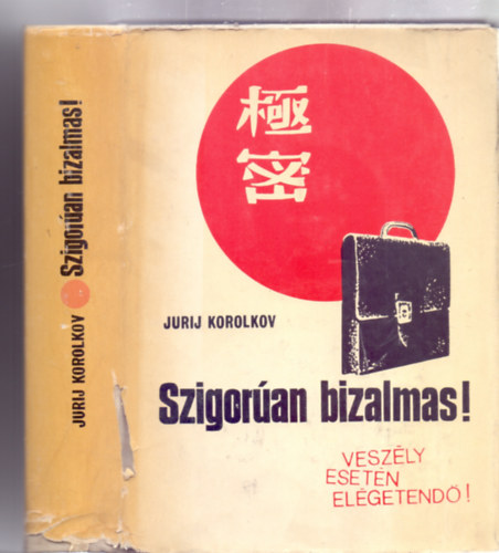 Jurij Korolkov - Szigor�an bizalmas! - Kyoku mitsu! (Vesz�ly eset�n el�getend�! - Negyedik kiad�s)