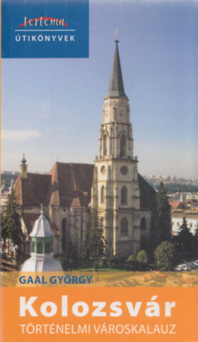 Gaal Gy�rgy - Kolozsv�r t�rt�nelmi v�roskalauz