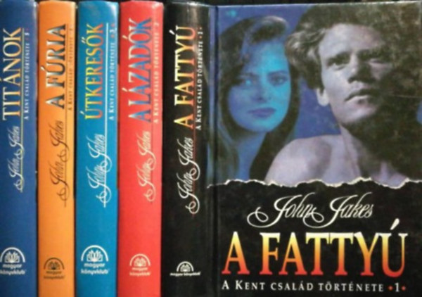 John Jakes - A Kent család története 1-5. (1. A Fattyú 2. A Lázadók 3. Útkeresők 4. A fúria 5. Titánok)