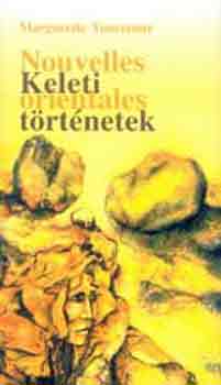 MArguerite Yourcenar - Keleti történetek (Magyar-francia)